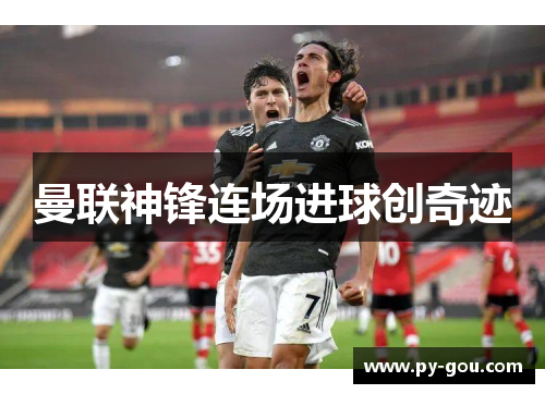 曼联神锋连场进球创奇迹